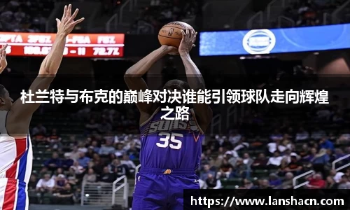 杜兰特与布克的巅峰对决谁能引领球队走向辉煌之路